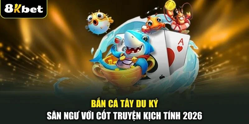 Bắn Cá Tây Du Ký | Săn Ngư Với Cốt Truyện Kịch Tính 2026 1 Bắn Cá Tây Du Ký | Săn Ngư Với Cốt Truyện Kịch Tính 2026