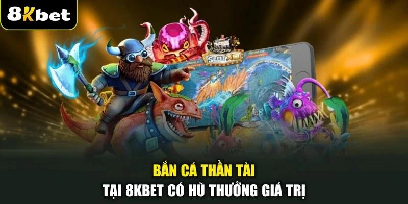 ban-ca-than-tai-tai-8kbet-co-hu-thuong-gia-tri Bắn cá Thần Tài tại 8KBET có hũ thưởng giá trị