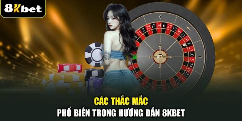Các thắc mắc phổ biến trong hướng dẫn 8KBET