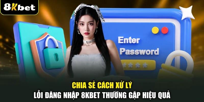 Chia sẻ cách xử lý lỗi đăng nhập 8KBET thường gặp hiệu quả Chia sẻ cách xử lý lỗi đăng nhập 8KBET thường gặp hiệu quả