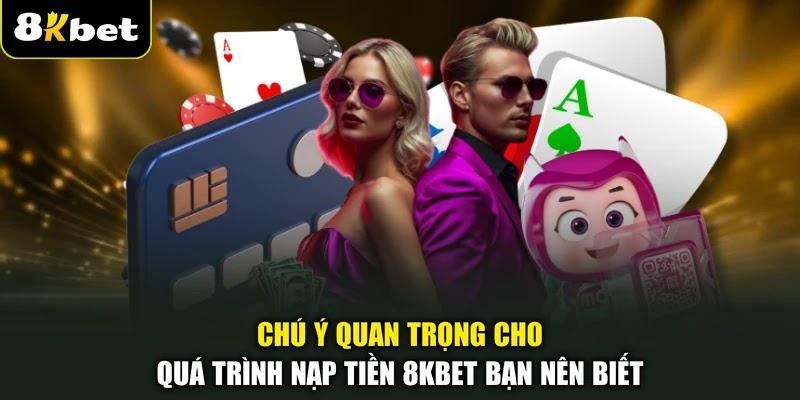 Chú ý quan trọng cho quá trình nạp tiền 8KBET bạn nên biết Chú ý quan trọng cho quá trình nạp tiền 8KBET bạn nên biết