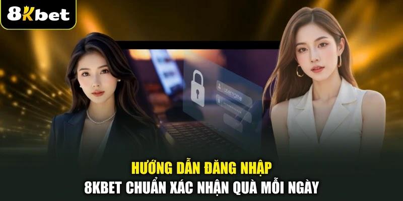 Hướng Dẫn Đăng Nhập 8KBET Chuẩn Xác Nhận Quà Mỗi Ngày 1 Hướng Dẫn Đăng Nhập 8KBET Chuẩn Xác Nhận Quà Mỗi Ngày