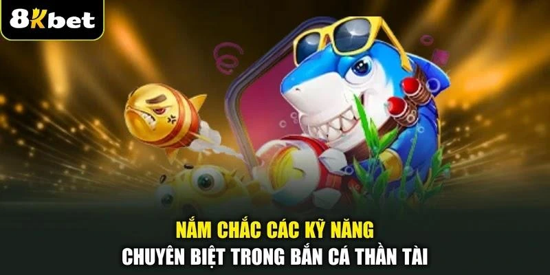 nam-chac-cac-ky-nang-chuyen-biet-trong-ban-ca-than-tai Nắm chắc các kỹ năng chuyên biệt trong bắn cá Thần Tài
