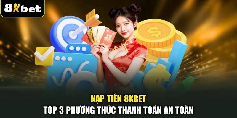 Nạp Tiền 8KBET - Top 3 Phương Thức Thanh Toán An Toàn 1 Nạp Tiền 8KBET - Top 3 Phương Thức Thanh Toán An Toàn
