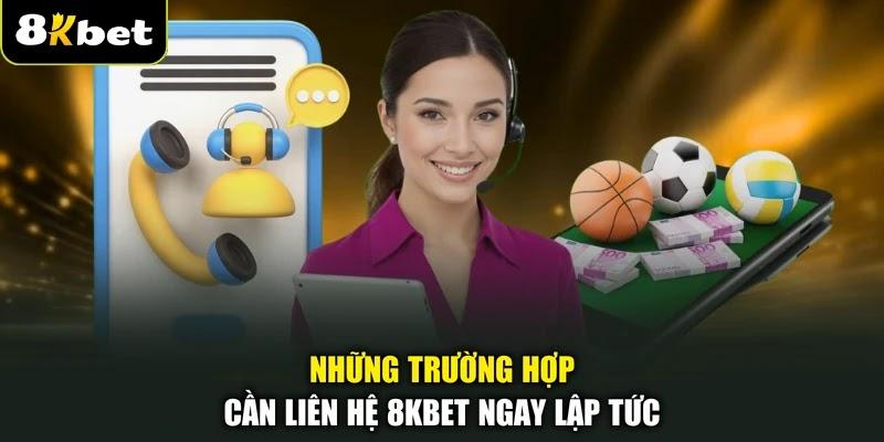 Những trường hợp cần liên hệ 8KBET ngay lập tức