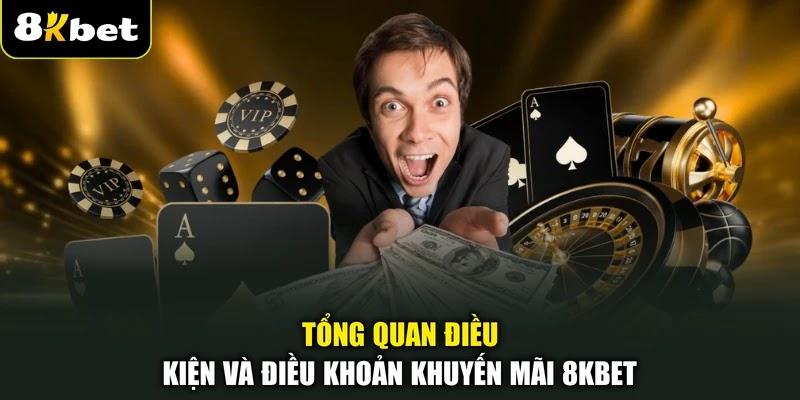 Tổng quan điều kiện và điều khoản khuyến mãi 8KBET